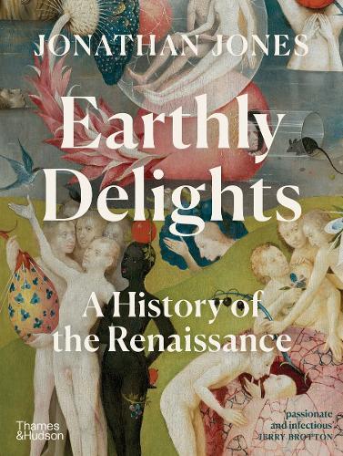 Earthly Delights: A History of the Renaissance  by Jonathan Jones at Abbey's Bookshop, 