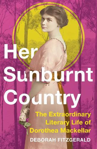 Her Sunburnt Country: The Extraordinary Literary Life of Dorothea Mackellar  by Deborah FitzGerald at Abbey's Bookshop, 