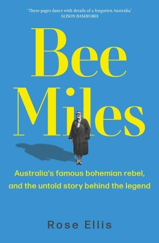 Bee Miles: Australia's Famous Bohemian Rebel and the Untold Story Behind the Legend  by Rose Ellis at Abbey's Bookshop, 