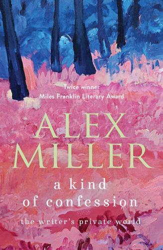 A Kind of Confession: The Writer's Private World  by Alex Miller at Abbey's Bookshop, 